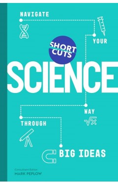Short Cuts: Science: Navigate Your Way Through Big Ideas