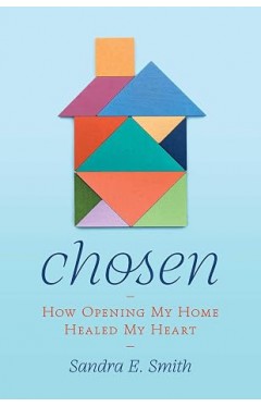 Chosen: How Opening My Home Healed My Heart