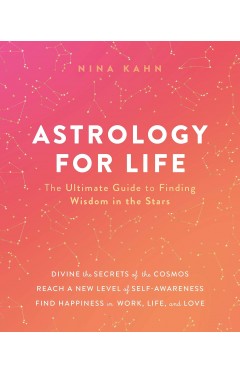 Astrology for Life The Ultimate Guide to Finding Wisdom in the Stars