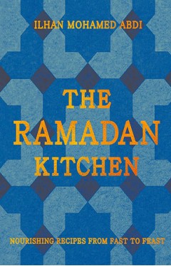 The Ramadan Kitchen - Nourishing Recipes from Fast to Feast
