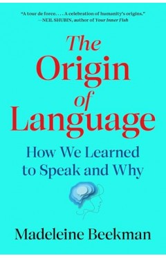The Origin of Language: How We Learned to Speak and Why