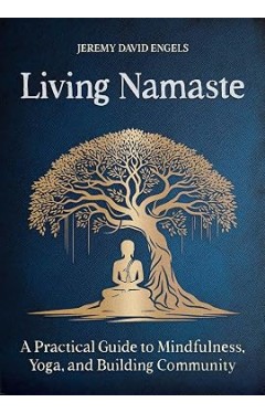 Living Namaste: A Practical Guide to Mindfulness, Yoga, and Building Community