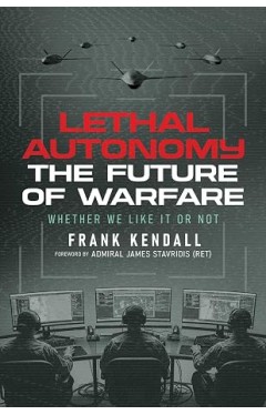 Lethal Autonomy: The Future of Warfare Whether We Like It or Not