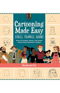 Cartooning Made Easy: Circle, Triangle, Square: Draw Unique Cartoon Characters Using Simple Geometric Shapes