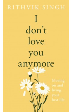 I Don't Love You Anymore: Moving On &amp; Living Your Best Life