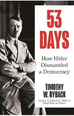 53 Days: How Hitler Dismantled a Democracy