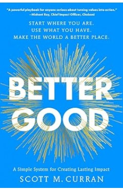 Better Good: A Simple System for Creating Lasting Impact