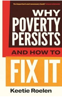 The Why Poverty Persists and How to Fix it