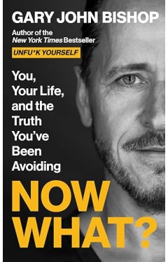 Now What?: You, Your Life, and the Truth You’ve Been Avoiding