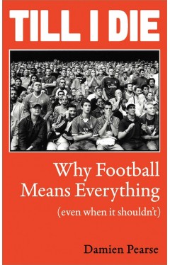 Till I Die: Why Football Means Everything (even when it shouldn’t)