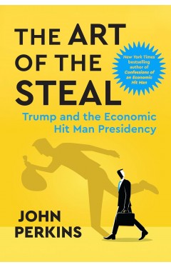 The Art of the Steal: Trump and the Economic Hit Man Presidency