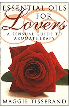 Essential Oils for Lovers: A Sensual Guide To Aromatherapy
