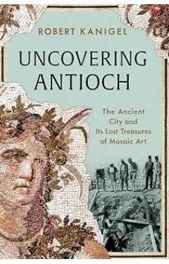 Uncovering Antioch: The Ancient City and Its Lost Treasures of Mosaic Art