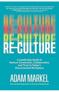 Re-Culture: A Leadership Guide to Restore Connection, Collaboration, and Trust in Today's Disconnected Workplace