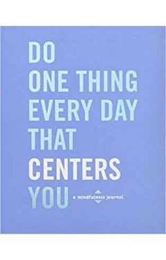 Do One Thing Every Day That Centers You: A Mindfulness Journal
