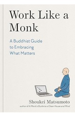 Work Like a Monk: A Buddhist Guide to Embracing What Matters