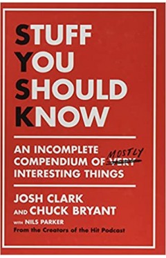 Stuff You Should Know: An Incomplete Compendium of Mostly Interesting Things