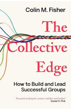 The Collective Edge: How to Build and Lead Successful Groups